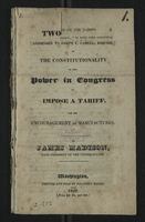 Two [missing] on the Constitutionality of the Power in Congress to Impose a Tariff, for the Encouragement of Manufactures